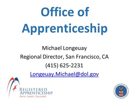 Office of Apprenticeship Michael Longeuay Regional Director, San Francisco, CA (415) 625-2231