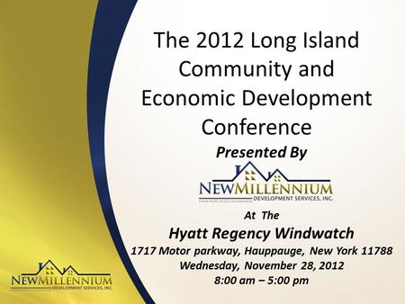 The 2012 Long Island Community and Economic Development Conference Presented By At The Hyatt Regency Windwatch 1717 Motor parkway, Hauppauge, New York.