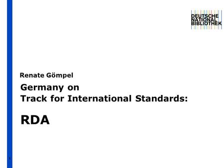 Germany on Track for International Standards: RDA Renate Gömpel 1.