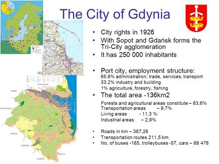 The City of Gdynia City rights in 1926 With Sopot and Gdańsk forms the Tri-City agglomeration It has 250 000 inhabitants Port city, employment structure: