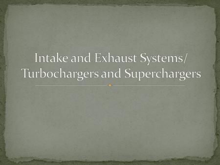 1. Objectives 2. New words 3. Introduction 4. Intake System Fundamentals 5. Manifolds 6. Exhaust System Fundamentals 7. Exhaust Pipes 8. Turbochargers.