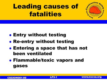 CSGIOH001-00 LP3-1 www.nscsa.org Leading causes of fatalities l Entry without testing l Re-entry without testing l Entering a space that has not been ventilated.