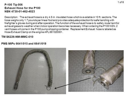 P-100 Tip 006 Exhaust Hose for the P100 NSN 4730-01-462-4023 Description : The exhaust hose is a dry 4.5 in. insulated hose which is available in 10 ft.