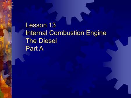 Lesson 13 Internal Combustion Engine The Diesel Part A.