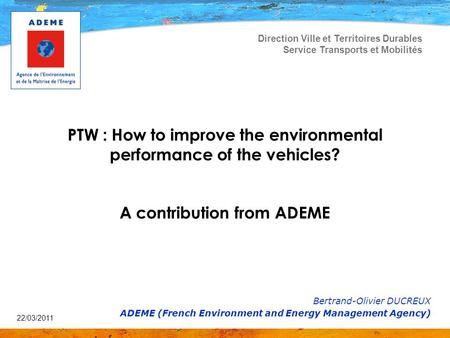 22/03/2011 Direction Ville et Territoires Durables Service Transports et Mobilités PTW : How to improve the environmental performance of the vehicles?