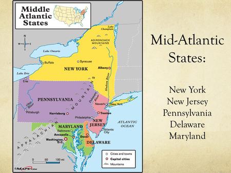 Mid-Atlantic States: New York New Jersey Pennsylvania Delaware Maryland.