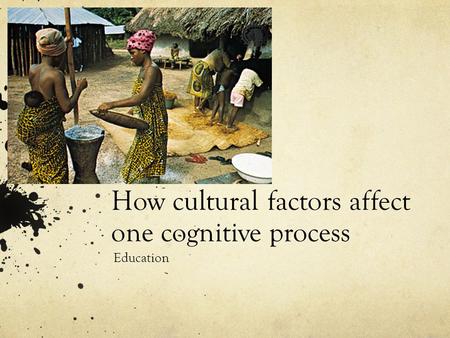 How cultural factors affect one cognitive process Education.