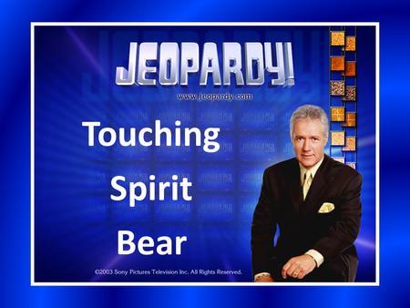 Touching Spirit Bear. Touching Spirit Bear Section 1Section 2Section 3Section 4Section 5 200 400 600 800 1000 Bonus Question: 5000 pts.