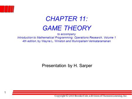 Copyright © 2003 Brooks/Cole, a division of Thomson Learning, Inc. 1 CHAPTER 11: GAME THEORY to accompany Introduction to Mathematical Programming: Operations.