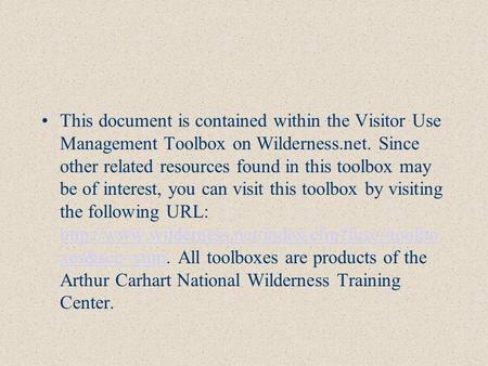 This document is contained within the Visitor Use Management Toolbox on Wilderness.net. Since other related resources found in this toolbox may be of interest,