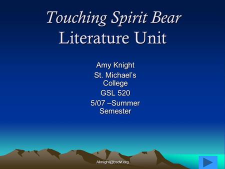 Touching Spirit Bear Literature Unit Amy Knight St. Michael’s College GSL 520 5/07 –Summer Semester.