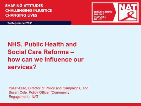 24 September 2011 NHS, Public Health and Social Care Reforms – how can we influence our services? Yusef Azad, Director of Policy and Campaigns, and Susan.