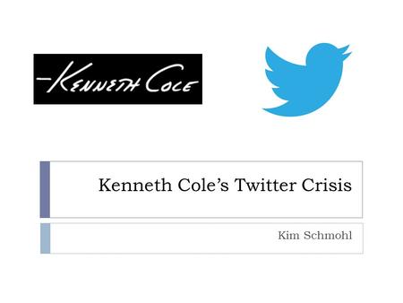 Kenneth Cole’s Twitter Crisis Kim Schmohl. #Cairo  Kenneth Cole is an American clothing brand named after the designer himself  February 3, 2011- Kenneth.