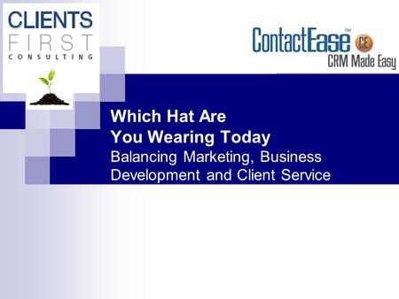 Which Hat Are You Wearing Today Balancing Marketing, Business Development and Client Service.