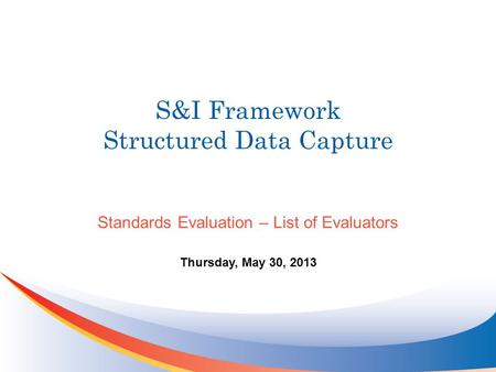 S&I Framework Structured Data Capture Standards Evaluation – List of Evaluators Thursday, May 30, 2013.