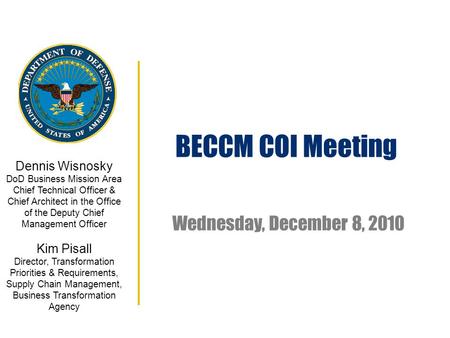 Wednesday, December 8, 2010 Dennis Wisnosky DoD Business Mission Area Chief Technical Officer & Chief Architect in the Office of the Deputy Chief Management.