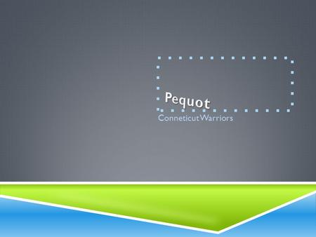 Conneticut Warriors DESCRIPTION  “Pequot” means “destroyers” or “the men of the swamp” in their language. They were a 17 th century tribe, who's language.