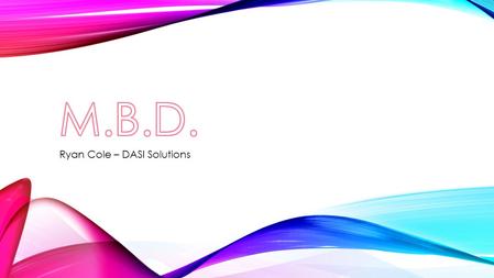 Ryan Cole – DASI Solutions. WHAT IS MODEL BASED DEFINITION (M.B.D.) What do you think it is? What did I think it was? Let’s go to the guru!