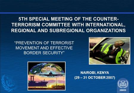 5TH SPECIAL MEETING OF THE COUNTER- TERRORISM COMMITTEE WITH INTERNATIONAL, REGIONAL AND SUBREGIONAL ORGANIZATIONS NAIROBI, KENYA (29 – 31 OCTOBER 2007)