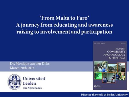 Discover the world at Leiden University ‘From Malta to Faro’ A journey from educating and awareness raising to involvement and participation Dr. Monique.