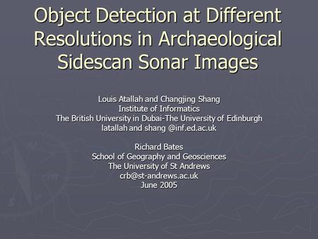 Object Detection at Different Resolutions in Archaeological Sidescan Sonar Images Louis Atallah and Changjing Shang Institute of Informatics The British.