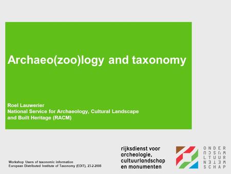 Archaeo(zoo)logy and taxonomy Roel Lauwerier National Service for Archaeology, Cultural Landscape and Built Heritage (RACM) Workshop Users of taxonomic.