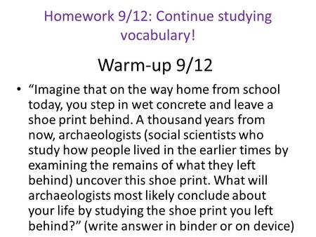 Warm-up 9/12 “Imagine that on the way home from school today, you step in wet concrete and leave a shoe print behind. A thousand years from now, archaeologists.