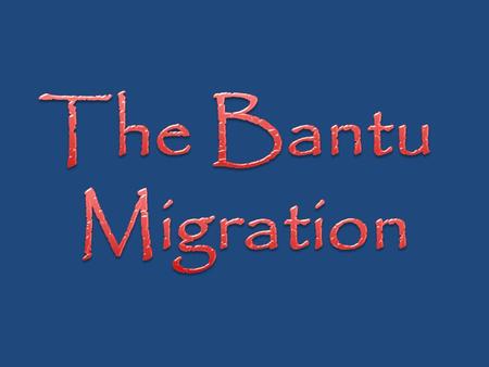 The Bantu Migration.