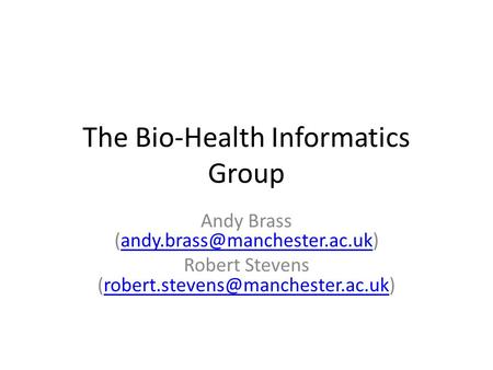 The Bio-Health Informatics Group Andy Brass Robert Stevens