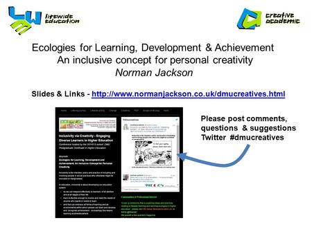 Ecologies for Learning, Development & Achievement An inclusive concept for personal creativity Norman Jackson Slides & Links -