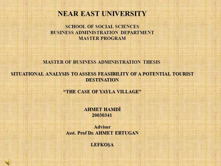 SITUATIONAL ANALYSIS TO ASSESS FEASIBILITY OF A POTENTIAL TOURIST DESTINATION “THE CASE OF YAYLA VILLAGE” AHMET HAMDİ 20030341 Advisor Asst. Prof Dr. AHMET.