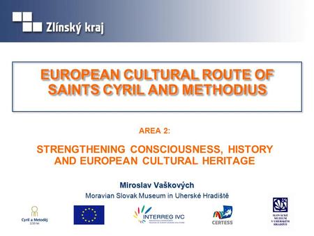 AREA 2: STRENGTHENING CONSCIOUSNESS, HISTORY AND EUROPEAN CULTURAL HERITAGE Miroslav Vaškových Moravian Slovak Museum in Uherské Hradiště EUROPEAN CULTURAL.