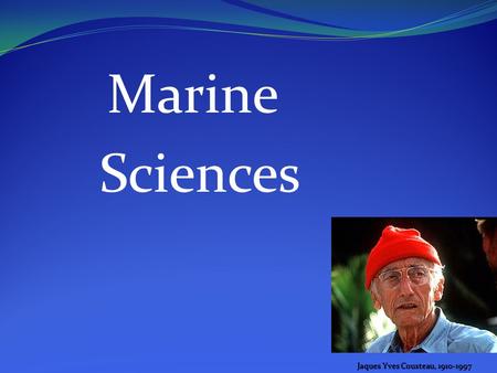 Marine Sciences Jaques Yves Cousteau, 1910-1997.