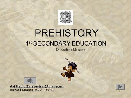 1 PREHISTORY 1 st SECONDARY EDUCATION Así Hablo Zaratustra (Amanecer) Richard Strauss (1864 – 1949) D. Mariano Llorente.