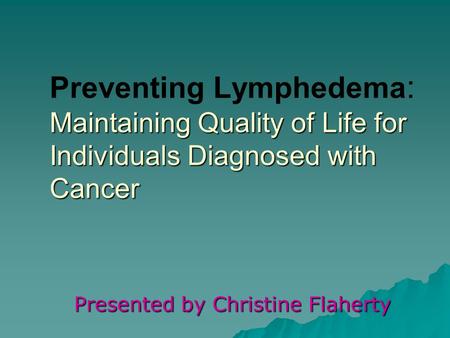 Maintaining Quality of Life for Individuals Diagnosed with Cancer Preventing Lymphedema : Maintaining Quality of Life for Individuals Diagnosed with Cancer.