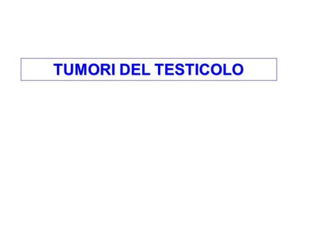 TUMORI DEL TESTICOLO.