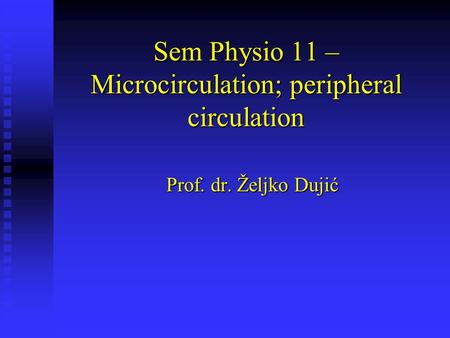 Sem Physio 11 – Microcirculation; peripheral circulation Prof. dr. Željko Dujić.