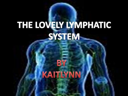 LOVELY LYMPHATIC SYSTEM BY KAITLYNN. This is the lovely lymphatic system its made almost entirely of lymph vessels! Did you know there are 600- 700 lymph.