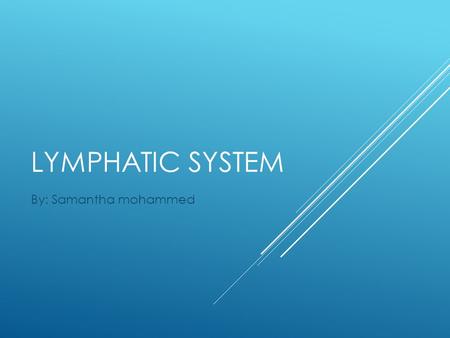 LYMPHATIC SYSTEM By: Samantha mohammed. WHAT MAKES UP THE LYMPHATIC SYSTEM  Lymph nodes make up the lymphatic system. Primary function is to transport.