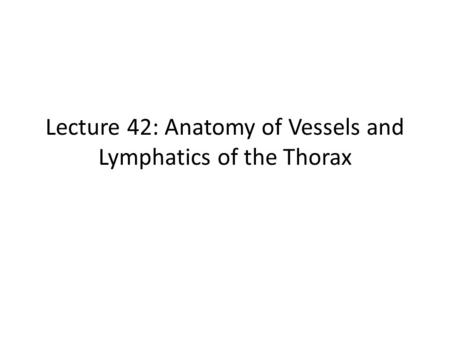 Lecture 42: Anatomy of Vessels and Lymphatics of the Thorax