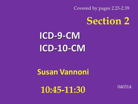 Section 2 ICD-9-CM ICD-10-CM 10:45-11:30 Susan Vannoni