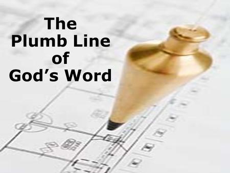 The Plumb Line of God’s Word. “The Bible is a product of man, my dear. Not of God…man created it as a historical record of tumultuous times, and it has.