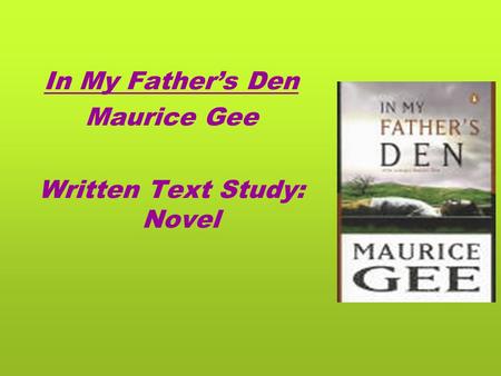 In My Father’s Den Maurice Gee Written Text Study: Novel.