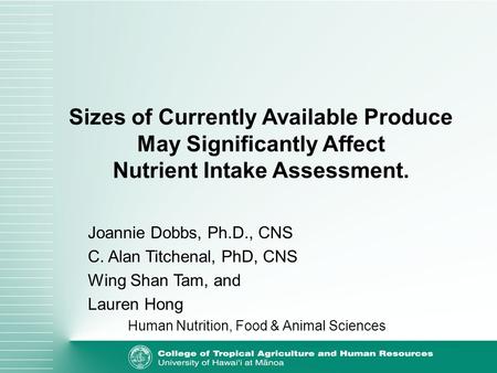 Sizes of Currently Available Produce May Significantly Affect Nutrient Intake Assessment. Joannie Dobbs, Ph.D., CNS C. Alan Titchenal, PhD, CNS Wing Shan.