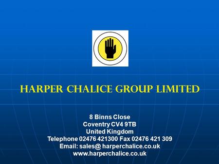 HARPER CHALICE GROUP LIMITED 8 Binns Close Coventry CV4 9TB United Kingdom Telephone 02476 421300 Fax 02476 421 309   harperchalice.co.uk