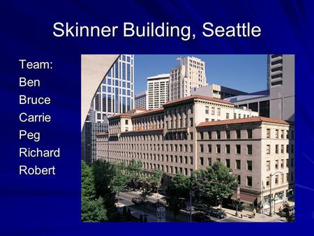 Skinner Building, Seattle Team:BenBruceCarriePegRichardRobert.