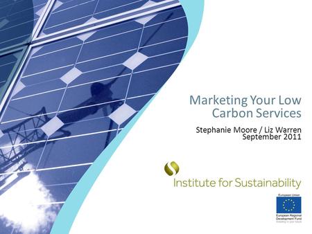 Marketing Your Low Carbon Services Stephanie Moore / Liz Warren September 2011.