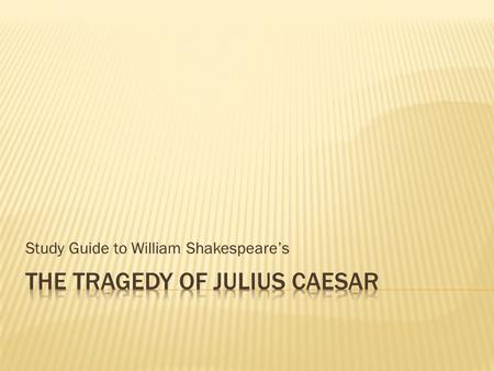 Study Guide to William Shakespeare’s.  Tragedy: A type of drama in which the characters experience reversals of fortune, usually for the worse. In tragedy,