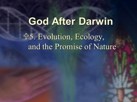 God After Darwin  5. Evolution, Ecology, and the Promise of Nature.