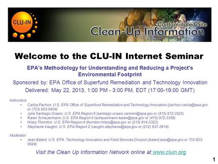 Welcome to the CLU-IN Internet Seminar EPA's Methodology for Understanding and Reducing a Project's Environmental Footprint Sponsored by: EPA Office of.